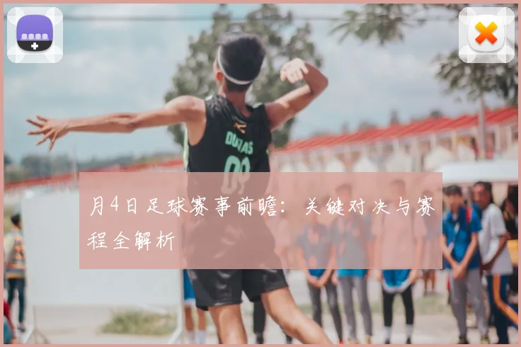 月4日足球赛事前瞻:关键对决与赛程全解析